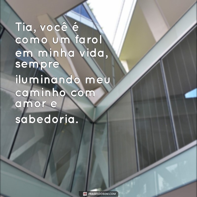 mensagem para tia amada Tia, você é como um farol em minha vida, sempre iluminando meu caminho com amor e sabedoria.