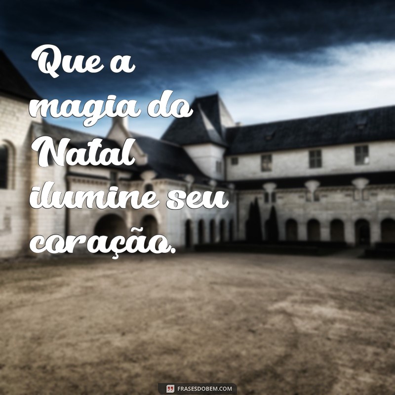 frases natalina curta Que a magia do Natal ilumine seu coração.