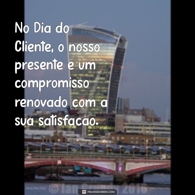 Mensagens Inspiradoras para o Dia do Cliente 2023: Celebre e Valorize Seus Clientes 