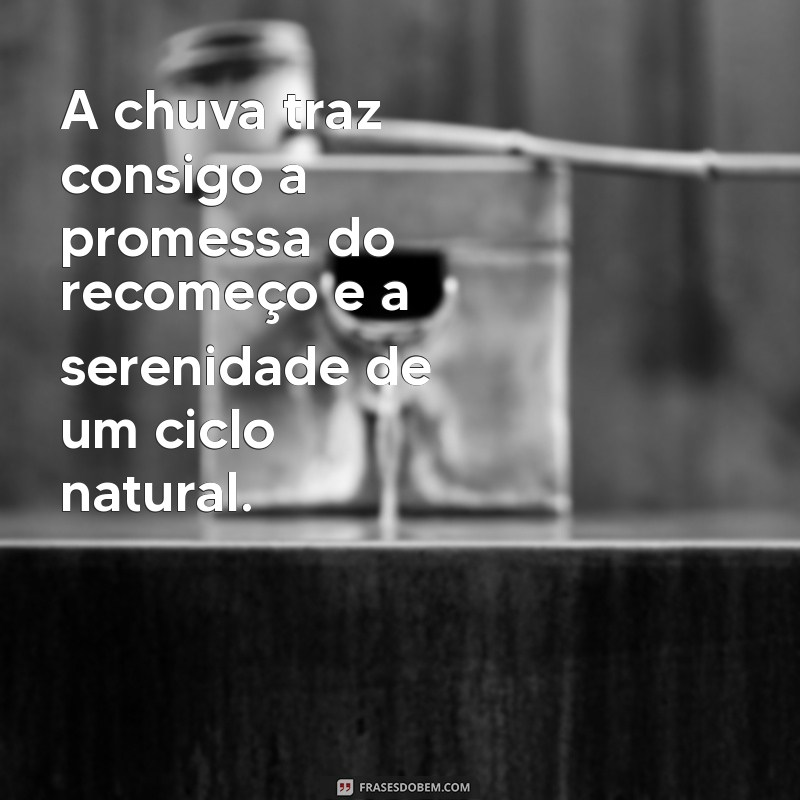 frases sobre chuva A chuva traz consigo a promessa do recomeço e a serenidade de um ciclo natural.