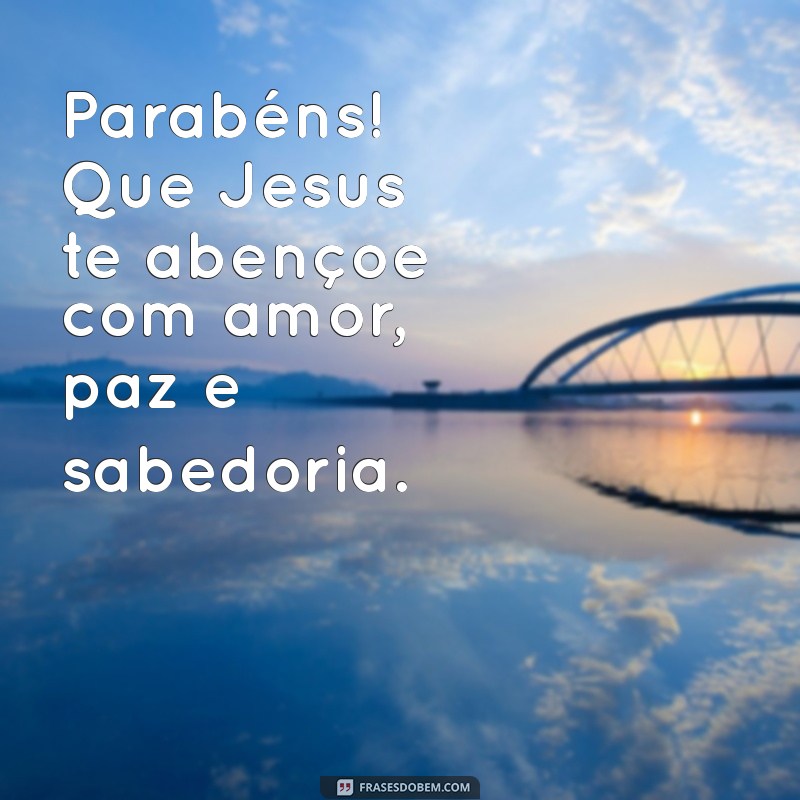 Frases Inspiradoras de Parabéns: Que Jesus Te Abençoe em Seu Dia Especial 