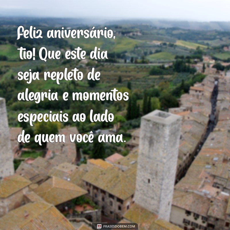 mensagem de aniversário de tio Feliz aniversário, tio! Que este dia seja repleto de alegria e momentos especiais ao lado de quem você ama.