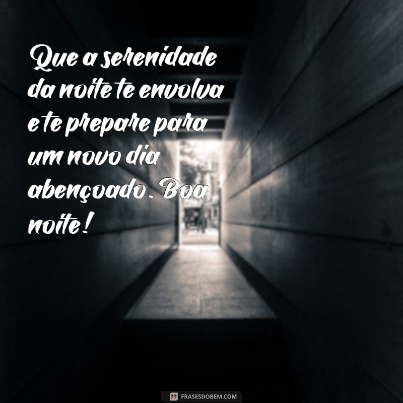 abençoada frases de boa noite Que a serenidade da noite te envolva e te prepare para um novo dia abençoado. Boa noite!