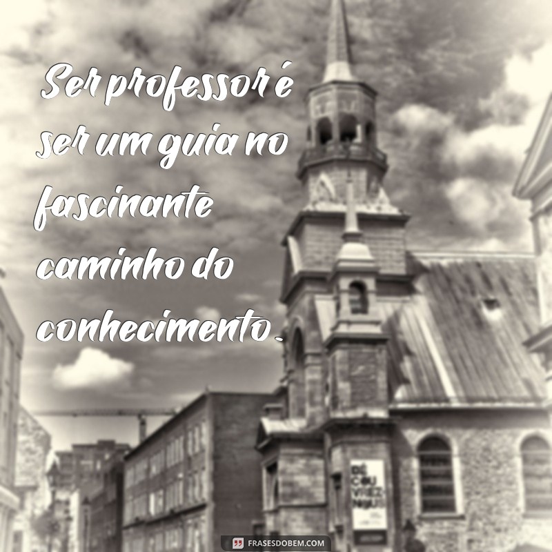 Frases Inspiradoras para Celebrar o Dia do Professor: Homenageie Esses Mestres! 