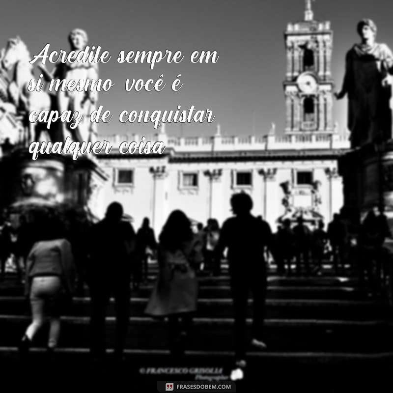 frases de motivação para crianças Acredite sempre em si mesmo, você é capaz de conquistar qualquer coisa!