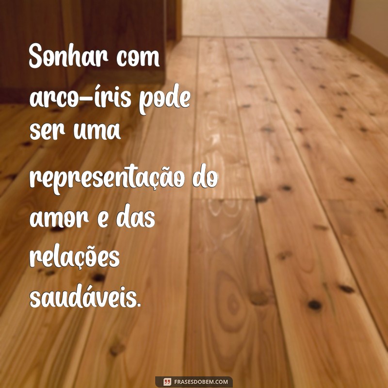 Descubra o Significado de Sonhar com Arco-Íris Colorido: Interpretações e Simbolismos 