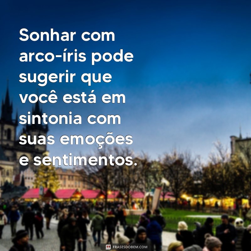 Descubra o Significado de Sonhar com Arco-Íris Colorido: Interpretações e Simbolismos 