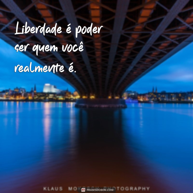 Descubra as 50 melhores frases inspiradoras sobre liberdade - Um sonho de liberdade 