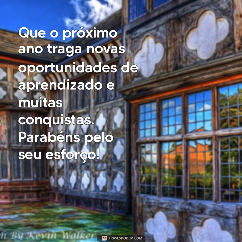 mensagem de fim de ano para aluno Que o próximo ano traga novas oportunidades de aprendizado e muitas conquistas. Parabéns pelo seu esforço!