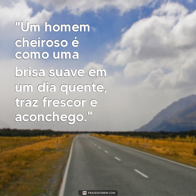 homem cheiroso frases 