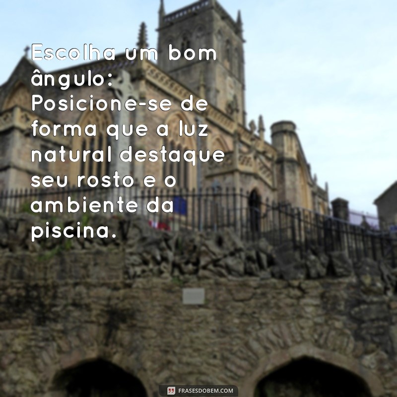 como tirar foto na piscina sozinha Escolha um bom ângulo: Posicione-se de forma que a luz natural destaque seu rosto e o ambiente da piscina.