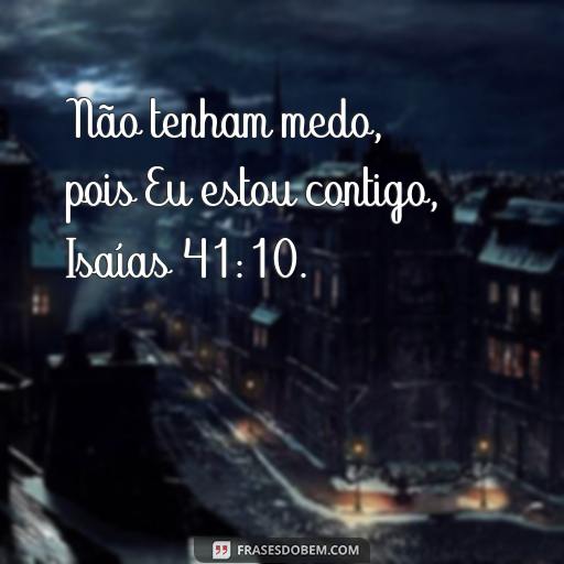  Não tenham medo, pois Eu estou contigo, Isaías 41:10.