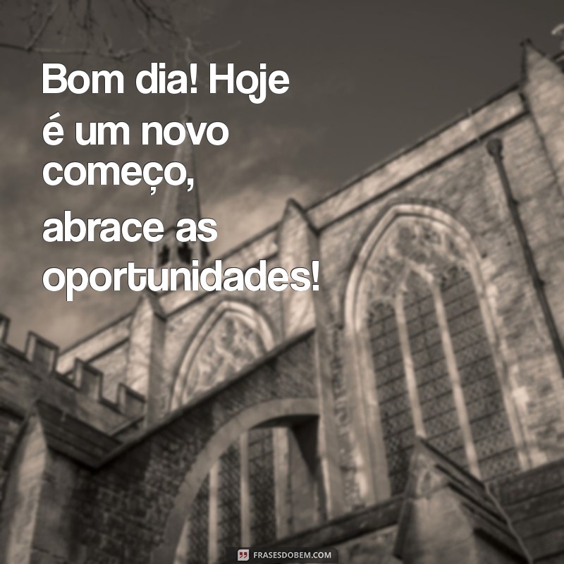 frases bom dia motivacional curta Bom dia! Hoje é um novo começo, abrace as oportunidades!