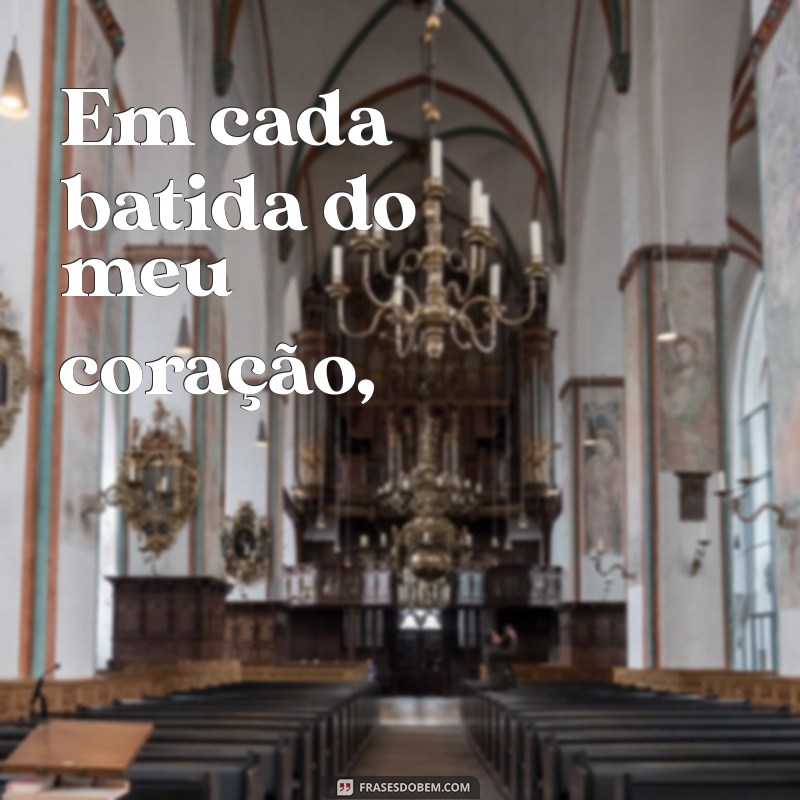 poemas de amor para dedicar Em cada batida do meu coração,