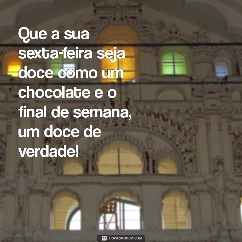 Frases Inspiradoras de Bom Dia para Uma Sexta-Feira Perfeita e um Final de Semana Incrível 