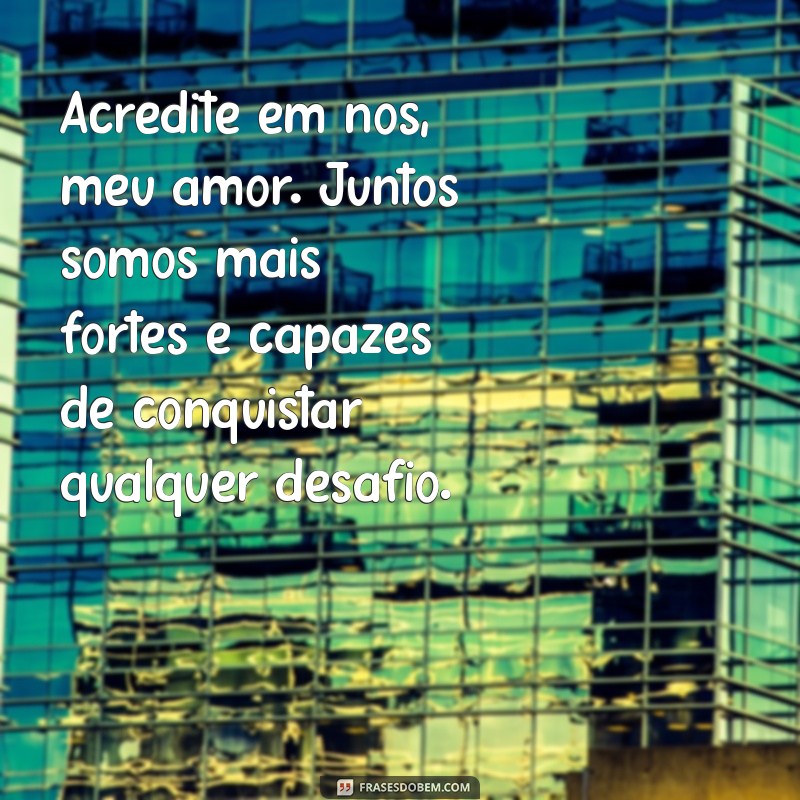 texto motivação para namorado Acredite em nós, meu amor. Juntos somos mais fortes e capazes de conquistar qualquer desafio.