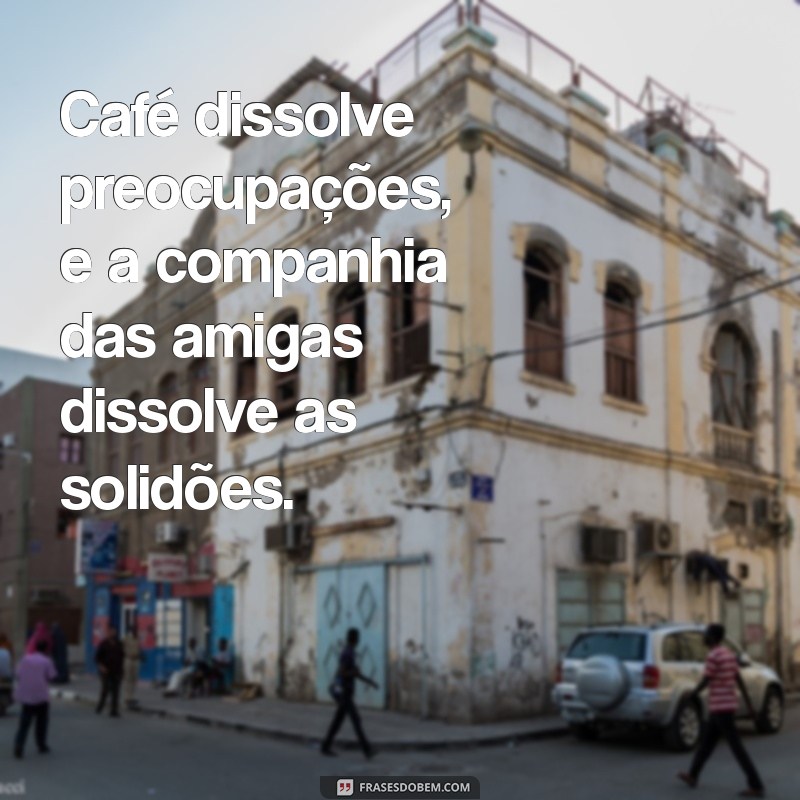 Frases Inspiradoras para Compartilhar com Amigas em Momentos de Café 