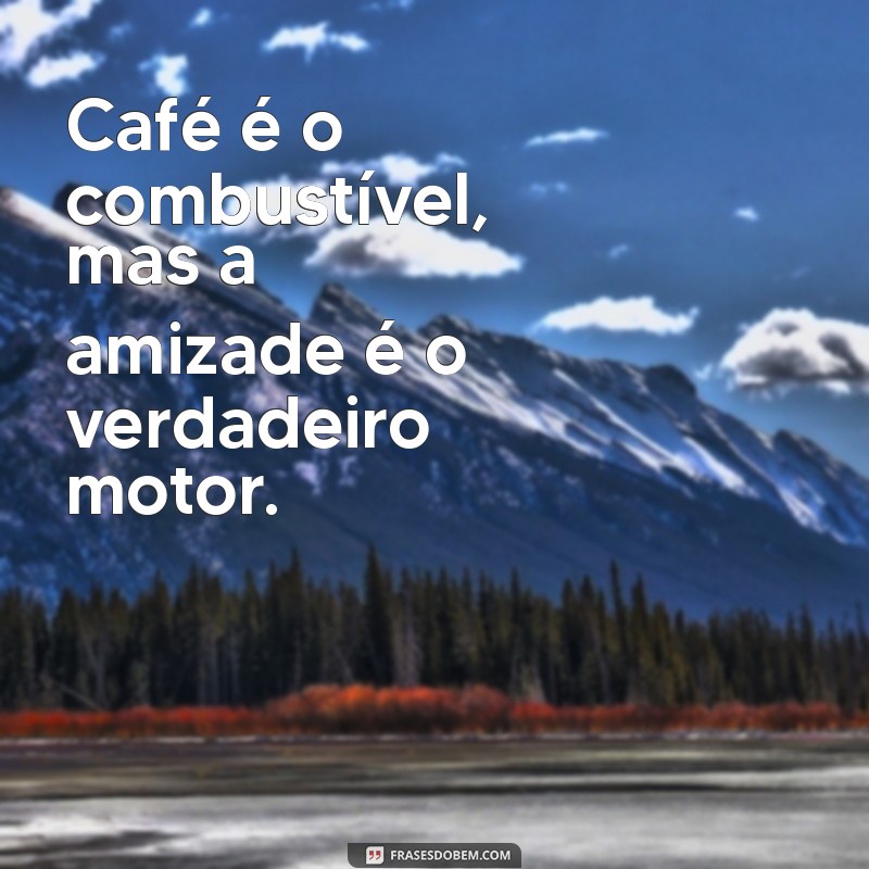 Frases Inspiradoras para Compartilhar com Amigas em Momentos de Café 