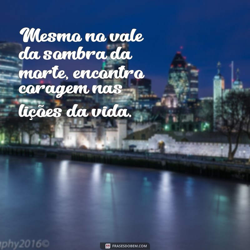 Frases Inspiradoras sobre Enfrentar o Vale da Sombra da Morte 