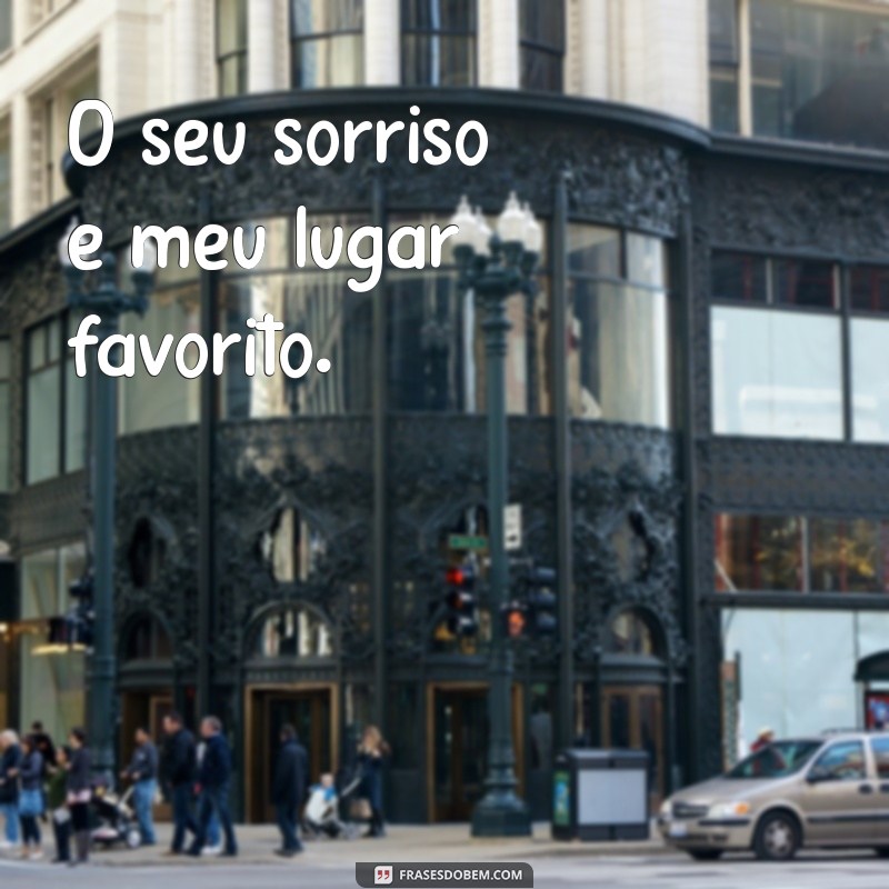 uma frases pequena de amor O seu sorriso é meu lugar favorito.