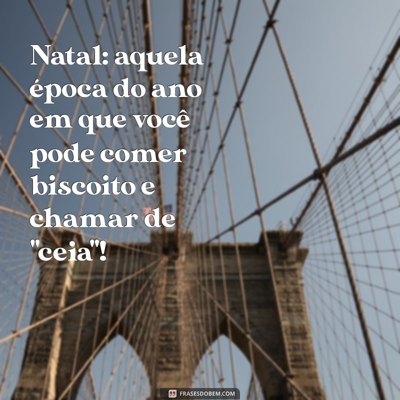 mensagem natal engraçada Natal: aquela época do ano em que você pode comer biscoito e chamar de 