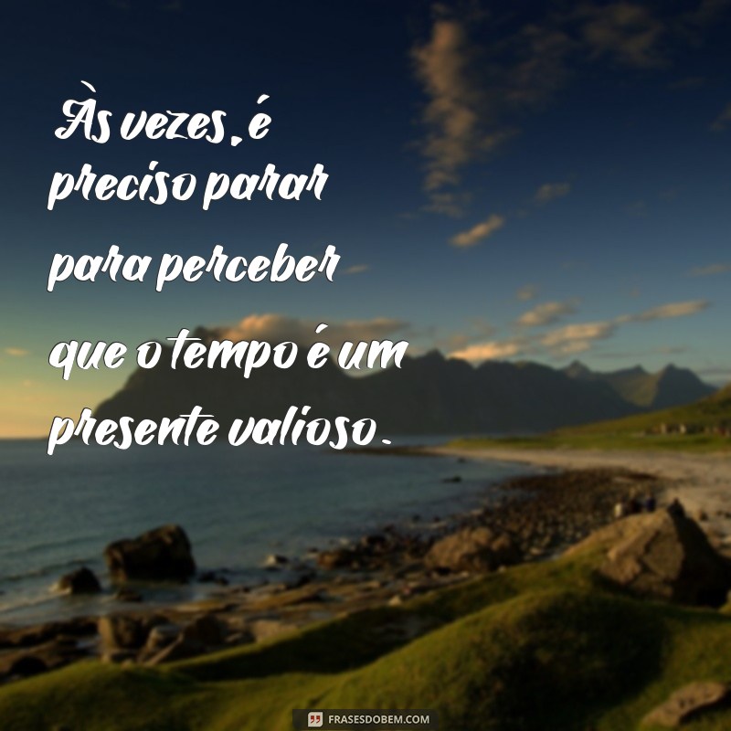 Reflexões sobre o Tempo: Mensagens que Inspiram a Valorizar Cada Momento 