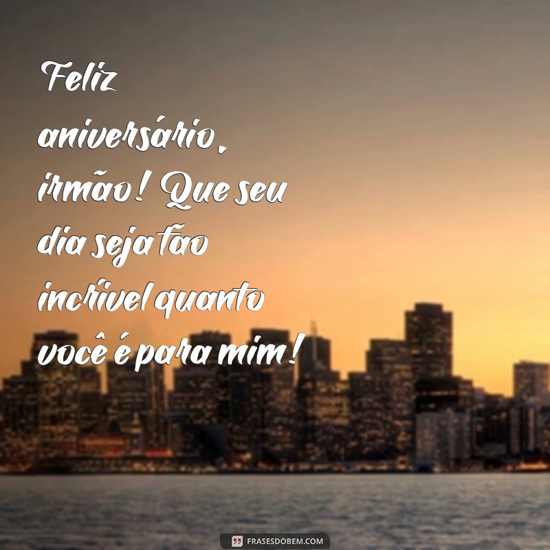 frases de feliz aniversário pro irmão Feliz aniversário, irmão! Que seu dia seja tão incrível quanto você é para mim!