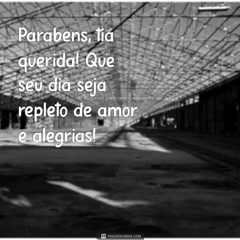 parabéns para uma tia querida Parabéns, tia querida! Que seu dia seja repleto de amor e alegrias!