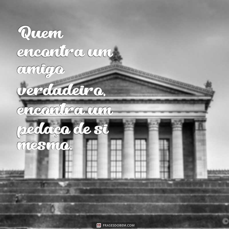 Descubra os Melhores Provérbios sobre Amizade: Quem Encontra um Amigo Verdadeiro 
