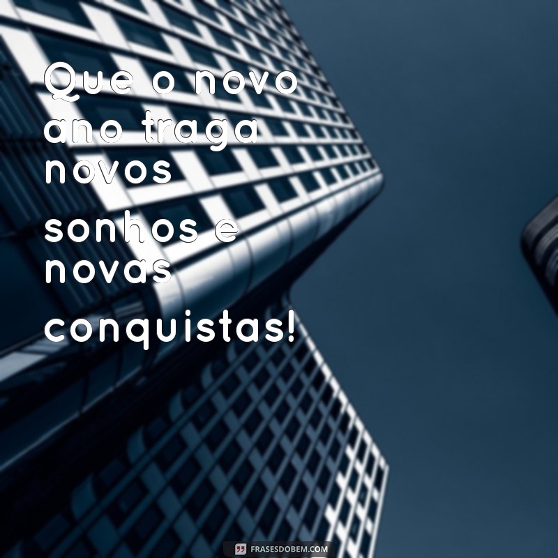 frases foto ano novo Que o novo ano traga novos sonhos e novas conquistas!