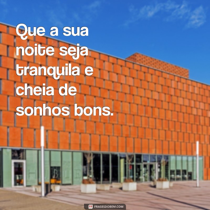 carinho:ciudi1gxn9e= frases de boa noite Que a sua noite seja tranquila e cheia de sonhos bons.