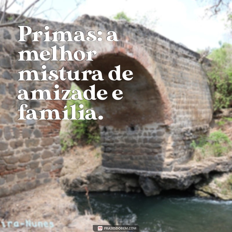 As Melhores Frases para Fotos com Primas: Dicas para Capturar Momentos Especiais 