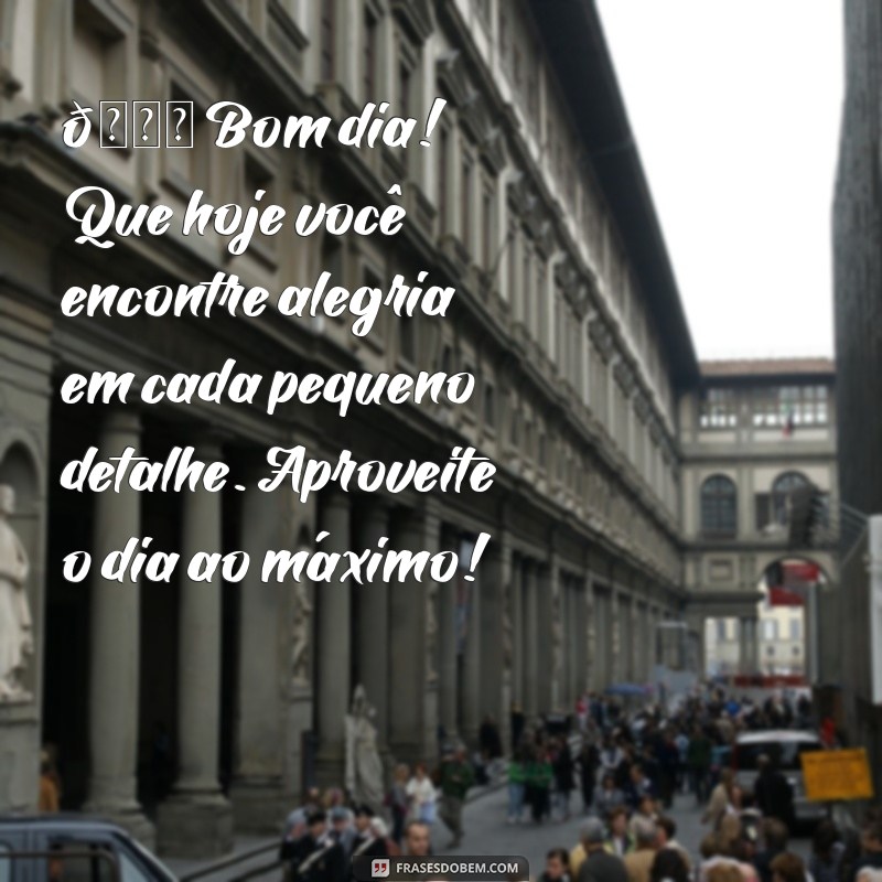 mensagem de bom dia e boa noite para whatsapp 🌞 Bom dia! Que hoje você encontre alegria em cada pequeno detalhe. Aproveite o dia ao máximo!