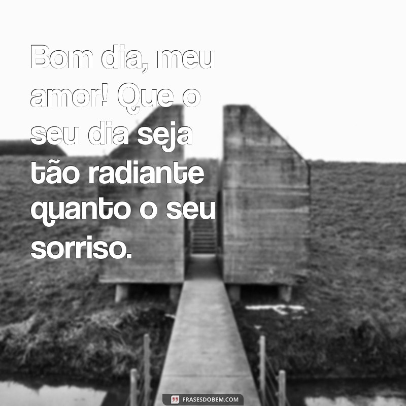 frases de bom dia para namorada mais linda do mundo Bom dia, meu amor! Que o seu dia seja tão radiante quanto o seu sorriso.