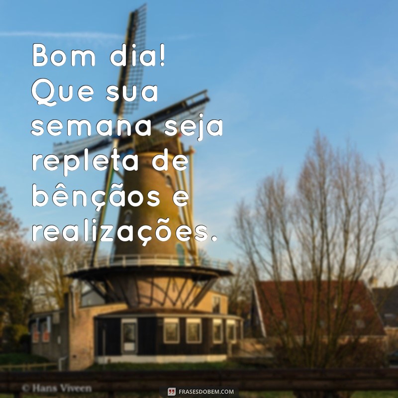 mensagem de bom dia ótima semana abençoada Bom dia! Que sua semana seja repleta de bênçãos e realizações.