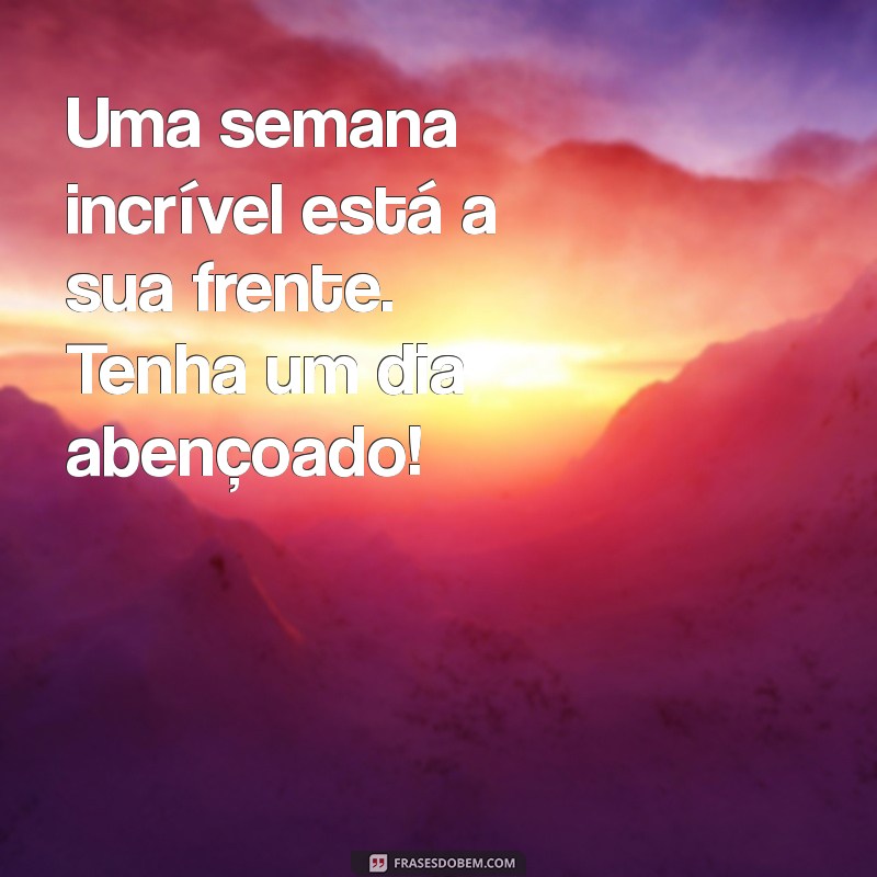 Mensagens de Bom Dia: Inspire uma Semana Abençoada com Palavras Positivas 