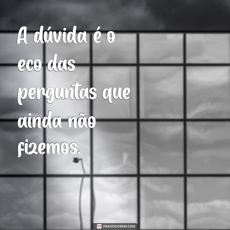 Frases Inspiradoras sobre Dúvida: Reflexões para Superar Inseguranças 