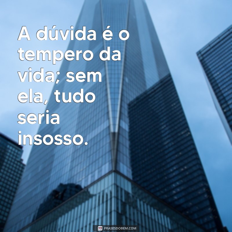 Frases Inspiradoras sobre Dúvida: Reflexões para Superar Inseguranças 