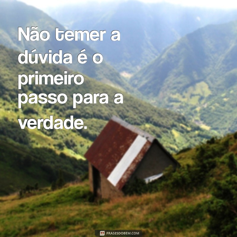 Frases Inspiradoras sobre Dúvida: Reflexões para Superar Inseguranças 