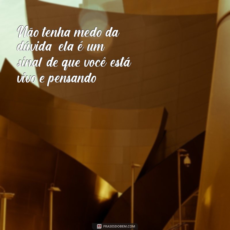 Frases Inspiradoras sobre Dúvida: Reflexões para Superar Inseguranças 