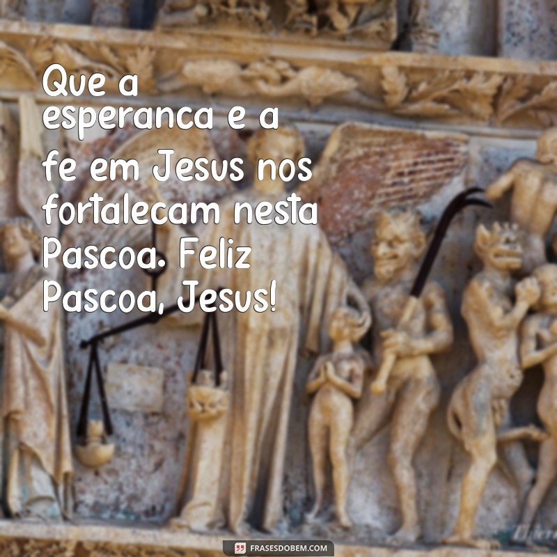 Descubra as melhores frases para celebrar a Páscoa com a presença de Jesus em sua vida 