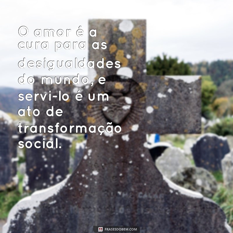 Descubra as melhores frases de amor para se tornar um servo dedicado 