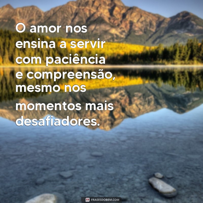 Descubra as melhores frases de amor para se tornar um servo dedicado 