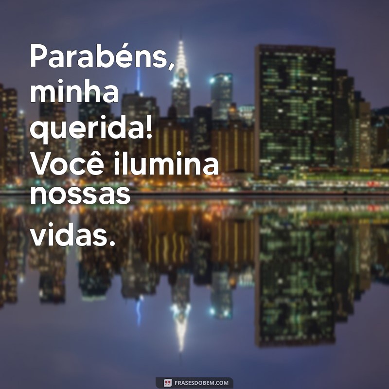 frases curtas de aniversário para enteada Parabéns, minha querida! Você ilumina nossas vidas.