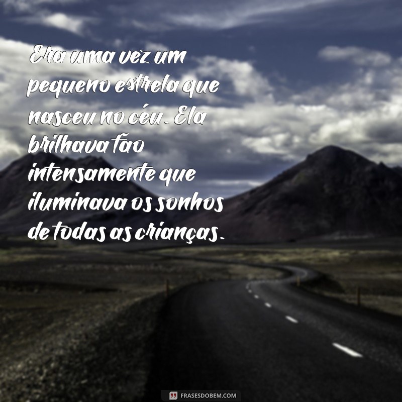 história para recem nascido Era uma vez um pequeno estrela que nasceu no céu. Ela brilhava tão intensamente que iluminava os sonhos de todas as crianças.