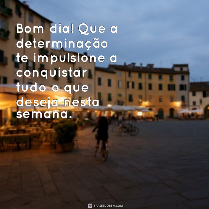 Mensagens Inspiradoras de Bom Dia para Começar a Semana com Energia 