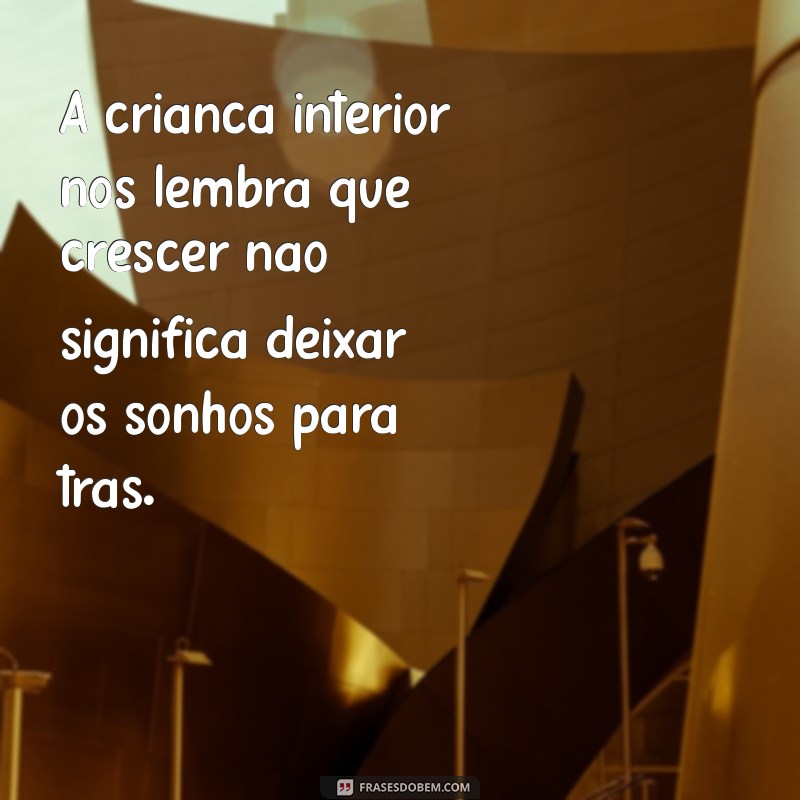 Descubra Frases Inspiradoras para Conectar-se com sua Criança Interior 