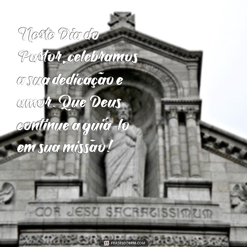 mensagem de feliz dia do pastor Neste Dia do Pastor, celebramos a sua dedicação e amor. Que Deus continue a guiá-lo em sua missão!