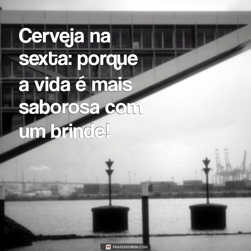 Frases Engraçadas para Celebrar o Sextou com Cerveja 