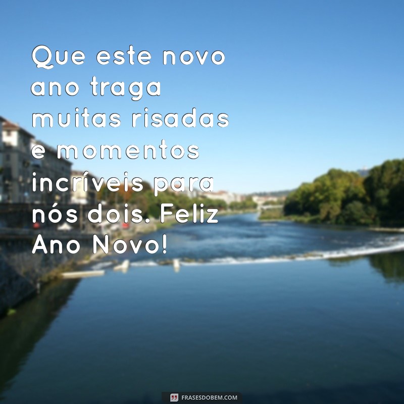 mensagem de feliz ano novo para ficante Que este novo ano traga muitas risadas e momentos incríveis para nós dois. Feliz Ano Novo!